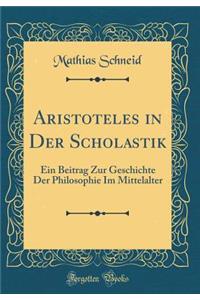 Aristoteles in Der Scholastik: Ein Beitrag Zur Geschichte Der Philosophie Im Mittelalter (Classic Reprint)