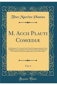 M. Accii Plauti ComoediÃ¦, Vol. 4: Ex Editione J. F. Gronovii Cum Notis Et Interpretatione in Usum Delphini Variis Lectionibus Notis Variorum Recensu Editionum Et Codicum Et Indice Locupletissimo Accurate RecensitÃ¦ (Classic Reprint)