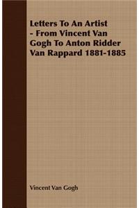 Letters To An Artist - From Vincent Van Gogh To Anton Ridder Van Rappard 1881-1885