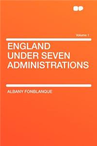 England Under Seven Administrations Volume 1
