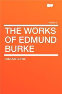 The Works of Edmund Burke Volume 6