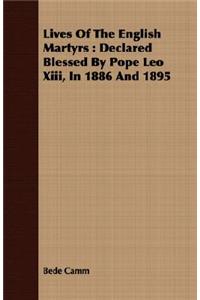 Lives of the English Martyrs: Declared Blessed by Pope Leo XIII, in 1886 and 1895: Declared Blessed By Pope Leo Xiii, In 1886 And 1895