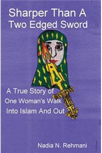 Sharper Than a Two Edged Sword: A true story of One womans walk into Islam and out