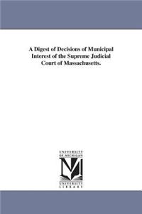 Digest of Decisions of Municipal Interest of the Supreme Judicial Court of Massachusetts.