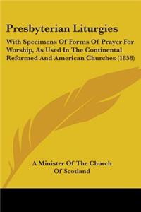 Presbyterian Liturgies: With Specimens Of Forms Of Prayer For Worship, As Used In The Continental Reformed And American Churches (1858)