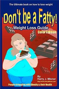 Don't Be A Fatty - Weigth Loss Guide Color Edition People Struggling With Obesity & Their Health