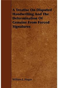 A Treatise on Disputed Handwriting and the Determination of Genuine from Forced Signatures