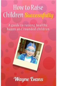 How to raise children successfully.