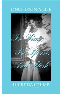 Once Upon A Life In Time, In Spirit, And Flesh