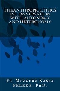Theanthropic Ethics in Conversation with Autonomy and Heteronomy
