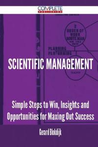 Scientific Management - Simple Steps to Win, Insights and Opportunities for Maxing Out Success