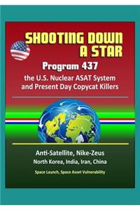 Shooting Down a Star - Program 437, the U.S. Nuclear ASAT System and Present Day Copycat Killers - Anti-Satellite, Nike-Zeus, North Korea, India, Iran, China, Space Launch, Space Asset Vulnerability