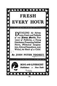 Fresh Every Hour, Detailing the Adventures, Comic and Pathetic of One Jimmy Martin