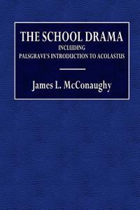 The School of Drama: Including Palgrave's Introduction to Acolastus