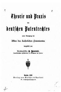 Theorie und praxis des deutschen patentrechtes, unter benutzung der akten des Kaiserlichen patentamtes