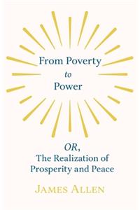 From Poverty to Power - OR, The Realization of Prosperity and Peace