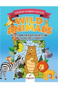 Color by Number for Kids. Wild Animals Activity Book for Older Kids with Land and Sea Creatures to Identify. Challenging Mental Boosters for Better Focus at School