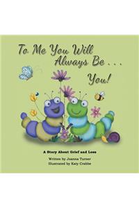 To Me You Will Always Be . . . You!: A Story About Grief and Loss