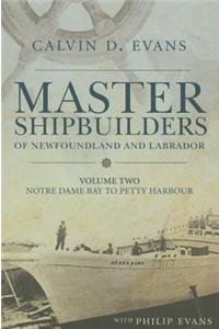 Master Shipbuilders of Newfoundland and Labrador, Vol 2: Notre Dame Bay to Petty Harbour