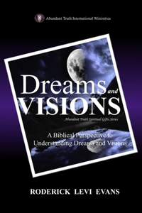 Dreams and Visions: A Biblical Perspective to Understanding Dreams and Visions