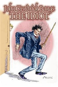 The Idiot by John Kendrick Bangs, Fiction, Fantasy, Fairy Tales, Folk Tales, Legends & Mythology
