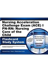 Nursing Acceleration Challenge Exam Ace I Pn-rn: Nursing Care of the Child Flashcard Study System: Nursing Ace Test Practice Questions & Review for the Nursing Acceleration Challenge Exam