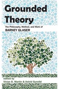 Grounded Theory: The Philosophy, Method, and Work of Barney Glaser