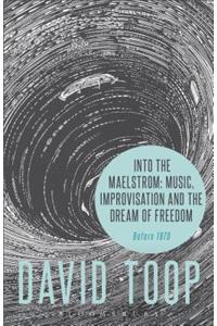 Into the Maelstrom: Music, Improvisation and the Dream of Freedom