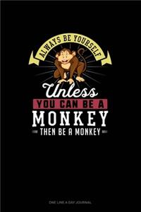 Always Be Yourself Unless You Can Be A Monkey Then Be A Monkey