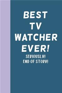 Best TV Watcher Ever! Seriously! End of Story!
