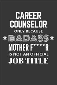 Career Counselor Only Because Badass Mother F****R Is Not An Official Job Title Notebook: Lined Journal, 120 Pages, 6 x 9, Matte Finish