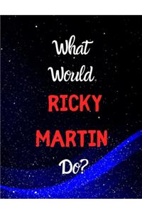 What would Ricky Martin do?