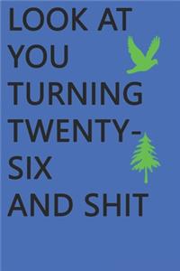 Look at You Turning Twenty-Six and Shit Notebook Birthday Gift