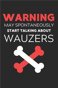 Warning May Spontaneously Start Talking About Wauzers