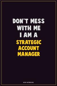 Don't Mess With Me, I Am A Strategic Account Manager