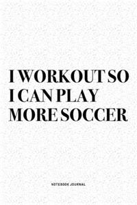 I Workout So I Can Play More Soccer