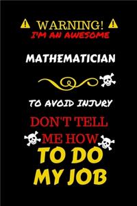 Warning! I'm An Awesome Mathematician To Avoid Injury Don't Tell Me How To Do My Job