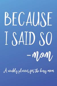 Because I Said So Mom A Weekly Planner