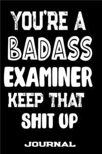 You're A Badass Examiner Keep That Shit Up