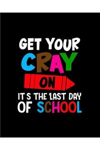 Get Your Cray On It's The Last Day Of School