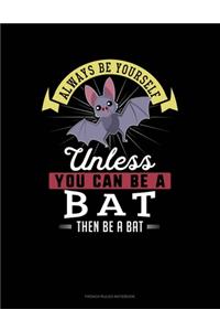 Always Be Yourself Unless You Can Be A Bat Then Be A Bat
