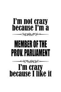 I'm Not Crazy Because I'm A Member Of The Prov. Parliament I'm Crazy Because I like It