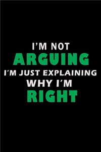 I'm Not Arguing I'm Just Explaining Why I'm Right!
