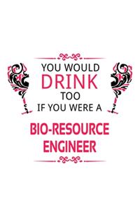 You Would Drink Too If You Were A Bio-Resource Engineer