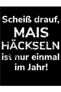 Scheiß drauf, Mais häckseln ist nur einmal im Jahr!