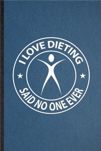 I Love Dieting Said No One Ever