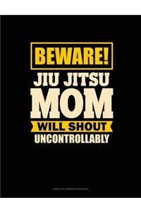 Beware Jiu Jitsu Mom Will Shout Uncontrollably
