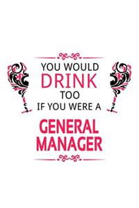 You Would Drink Too If You Were A General Manager
