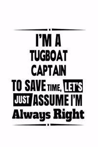 I'm A Tugboat Captain To Save Time, Let's Assume That I'm Always Right