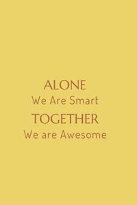 Alone We Are Smart Together We are Awesome